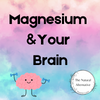 Magnesium and Your Brain!